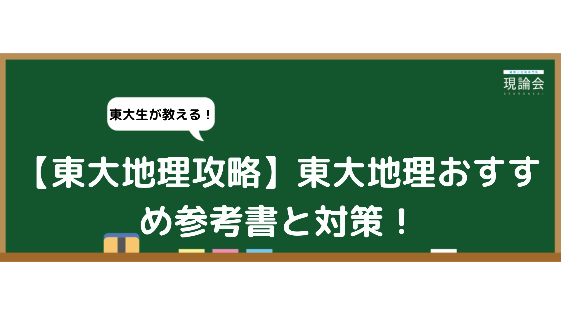 2022最新版】東京大学地理対策推奨参考書と勉強ルート | 現論会 | あなただけの勉強計画と正しい勉強法で合格に導く